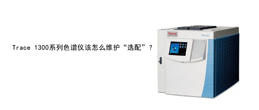 Trace 1300系列色譜儀該怎么維護“選配”？